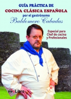 Guía práctica de cocina clásica española por el gastrónomo Baldomero Cabadas. Especial para Chef de cocina y Profesionales.
